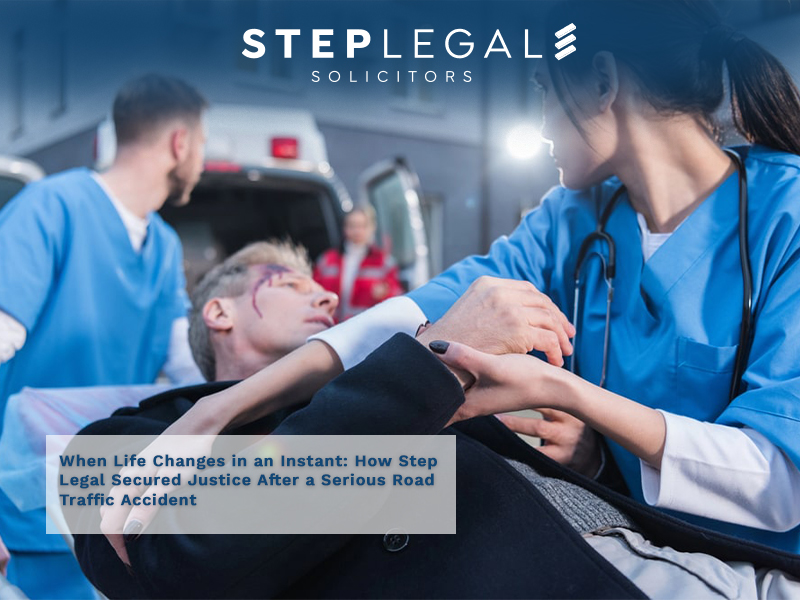 When Life Changes in an Instant_ How Step Legal Secured Justice After a Serious Road Traffic Accident